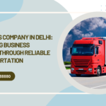 Logistics Company in Delhi Powering Business Growth Through Reliable Transportation