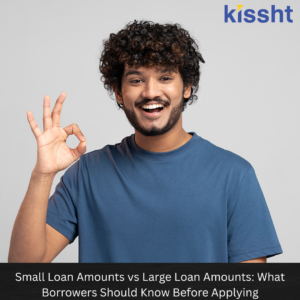 Small Loan Amounts vs Large Loan Amounts: What Borrowers Should Know Before Applying