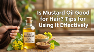 Is Mustard Oil Good for Hair? Tips for Using It Effectively