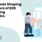 Key Trends Shaping the Future of B2B Marketing Strategies