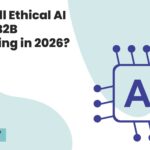 How Will Ethical AI Shape B2B Marketing in 2026?