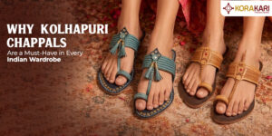 Why Kolhapuri Chappals Are a Must-Have in Every Indian Wardrobe   