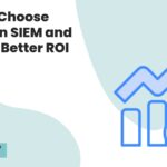 How to Choose Between SIEM and XDR for Better ROI
