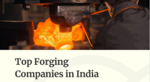 Top 10 Forging Manufacturers in India: A Guide to Industrial Excellence