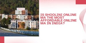 Is Shoolini Online MA the Most Affordable Online MA in India?