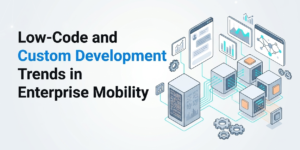Low-Code and Custom Development Trends in Enterprise Mobility