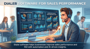 How Dialer Software Improves Sales Performance and ROI