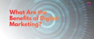 What Are the Benefits of Digital Marketing?