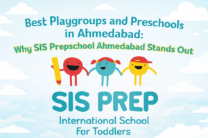 Best Playgroups and Preschools in Ahmedabad: Why SIS Prepschool Ahmedabad Stands Out