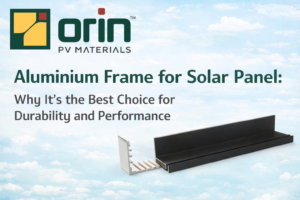 Aluminium Frame for Solar Panel: Why It’s the Best Choice for Durability and Performance