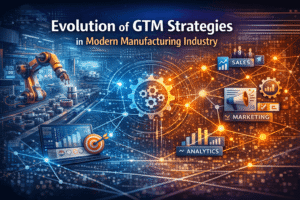 The Evolution of GTM Strategies in Modern Manufacturing