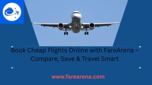 Book Cheap Flights Online with FareArena – Compare, Save & Travel Smart