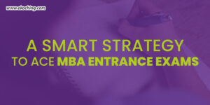 A Smart Strategy To Ace MBA Entrance Exams