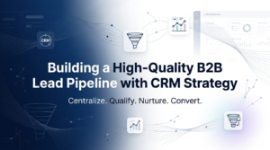 The Role of CRM in Building a High-Quality B2B Lead Pipeline