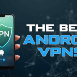 Best VPN for Android in 2026: A Complete Guide to Security, Privacy, and Performance