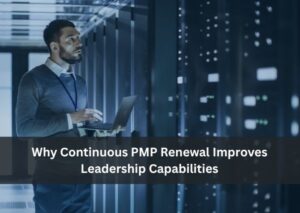 Why Continuous PMP Renewal Improves Leadership Capabilities