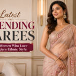 Latest Trending Sarees for Women Who Love Modern Ethnic Style