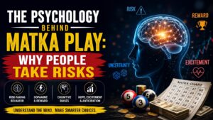 The Psychology Behind Matka Play: Why People Take Risks & Keep Playing