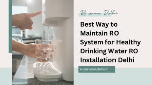 Best Way to Maintain RO System for Healthy Drinking Water RO Installation Delhi 1 Best Way to Maintain RO System for Healthy Drinking Water RO Installation Delhi