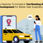 Key Features To Include In Taxi Booking App Development For Better User Experience