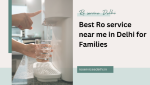 Best Ro service near me in Delhi for Families 1 Best Ro service near me in Delhi for Families