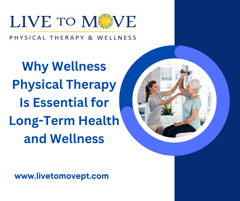 Why Wellness Physical Therapy Is Essential for Long Term Health and Wellness
