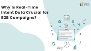 Why Is Real-Time Intent Data Crucial for B2B Campaigns?