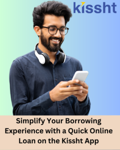 Simplify Your Borrowing Experience with a Quick Online Loan on the Kissht App