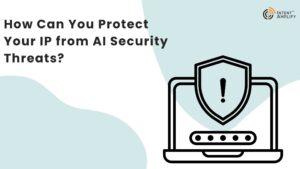 How Can You Protect Your IP from AI Security Threats?