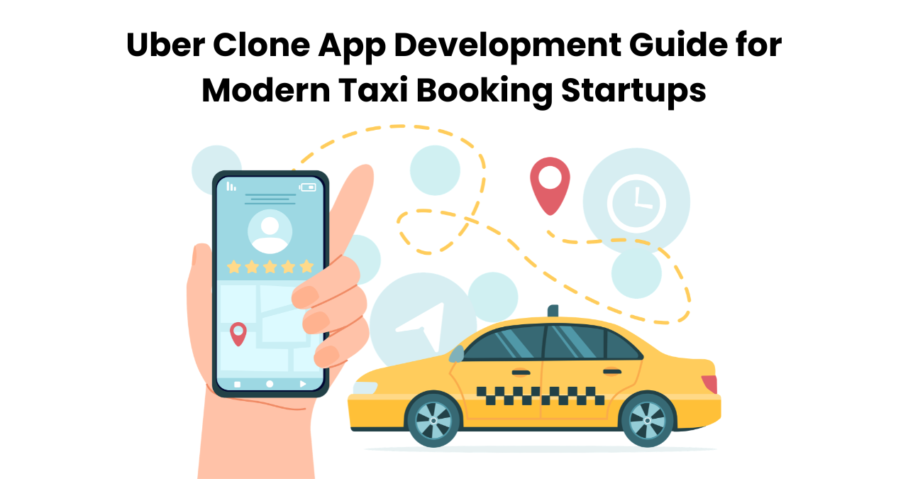 Uber Clone App Development Guide for Modern Taxi Booking Startups