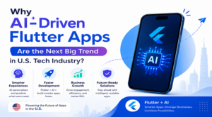 Why AI-Driven Flutter Apps Are the Next Big Trend in U.S. Tech Industry? 
