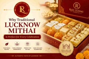 Why Traditional Lucknow Mithai Is Perfect for Every Celebration