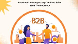 How Smarter Prospecting Can Save Sales Teams from Burnout 1 How Smarter Prospecting Can Save Sales Teams from Burnout