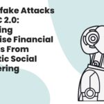 AI Deepfake Attacks and BEC 2.0: Protecting Enterprise Financial Systems From Synthetic Social Engineering 3 AI Deepfake Attacks and BEC 2.0: Protecting Enterprise Financial Systems From Synthetic Social Engineering