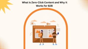 What Is Zero-Click Content and Why It Works for B2B 1 What Is Zero-Click Content and Why It Works for B2B