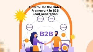 How to Use the BANT Framework in B2B Lead Generation 1 How to Use the BANT Framework in B2B Lead Generation