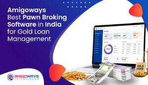 Amigoways - Best Pawn Broking Software in India for Gold Loan Management 1 Amigoways – Best Pawn Broking Software in India for Gold Loan Management