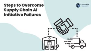 Steps to Overcome Supply Chain AI Initiative Failures