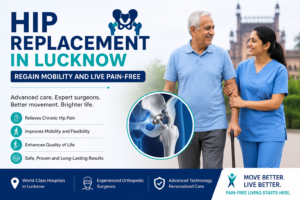 Hip Replacement in Lucknow: Regain Mobility and Live Pain-Free