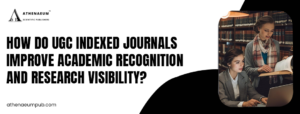 How Do UGC Indexed Journals Improve Academic Recognition and Research Visibility?