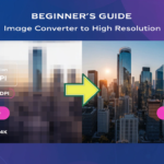 Image Converter to High Resolution Complete Beginners Guide