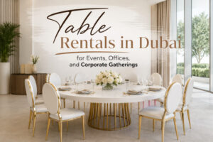 Table Rentals in Dubai for Events, Offices, and Corporate Gatherings