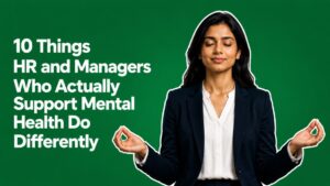 10 Things HR and Managers Who Actually Support Mental Health Do Differently