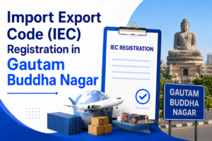 Import Export Code (IEC) Registration in Gautam Buddha Nagar: Complete Registration Guide for 2026 