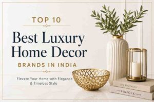 Top 10 Best Luxury Home Decor Brands in India