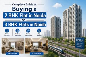 Complete Guide to Buying a 2 BHK Flat in Noida or 3 BHK Flats in Noida 1 Complete Guide to Buying a 2 BHK Flat in Noida or 3 BHK Flats in Noida