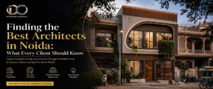 Finding the Best Architects in Noida: What Every Client Should Know