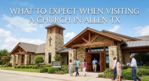 What to Expect When Visiting a Church in Allen TX 1 What to Expect When Visiting a Church in Allen TX