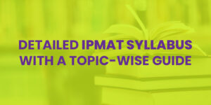 Detailed IPMAT Syllabus With A Topic-Wise Guide