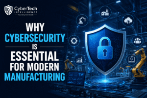 Why Cybersecurity Is Essential for Modern Manufacturing